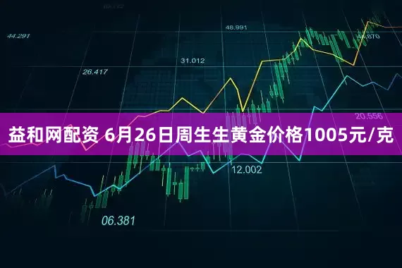 益和网配资 6月26日周生生黄金价格1005元/克