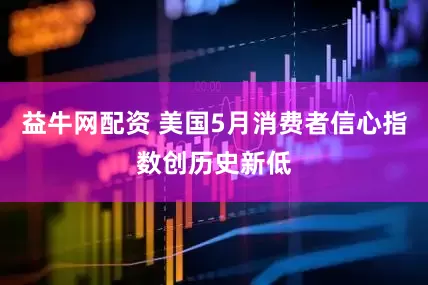 益牛网配资 美国5月消费者信心指数创历史新低